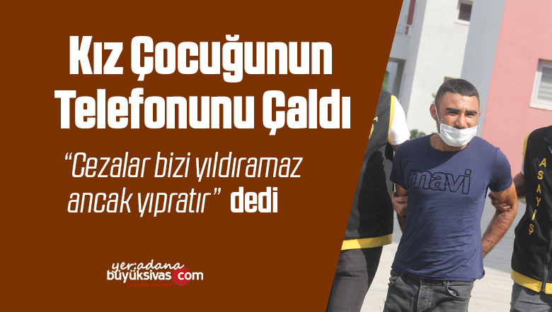 Kız çocuğunun telefonunu çalan zanlı “Cezalar bizi yıldıramaz” dedi