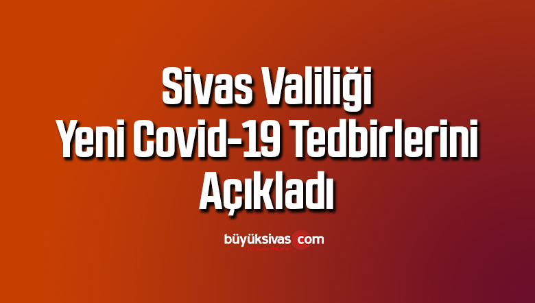 Sivas Valiliği yeni Covid-19 tedbirleri açıkladı