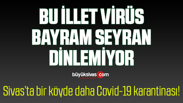 Sivas’ta bir köyde Covid-19 karantinası! Bu korona bitmez arkadaş