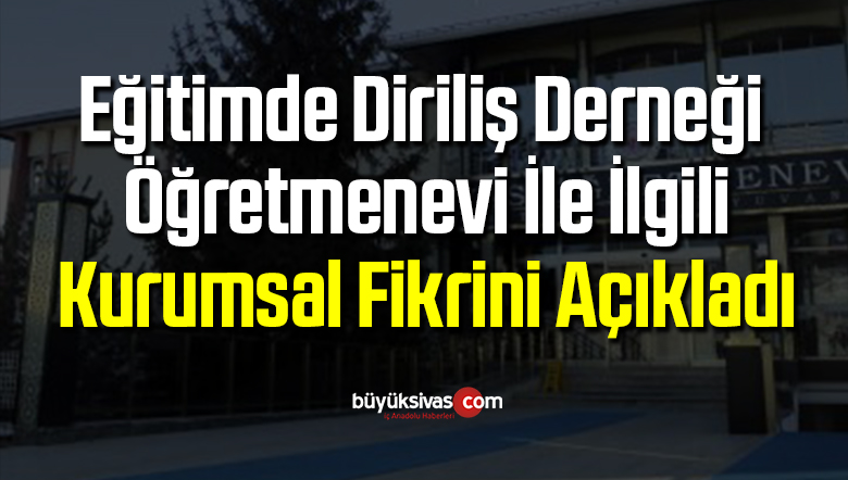 Eğitimde Diriliş Derneği Öğretmenevi İle İlgili Kurumsal Fikrini Açıkladı