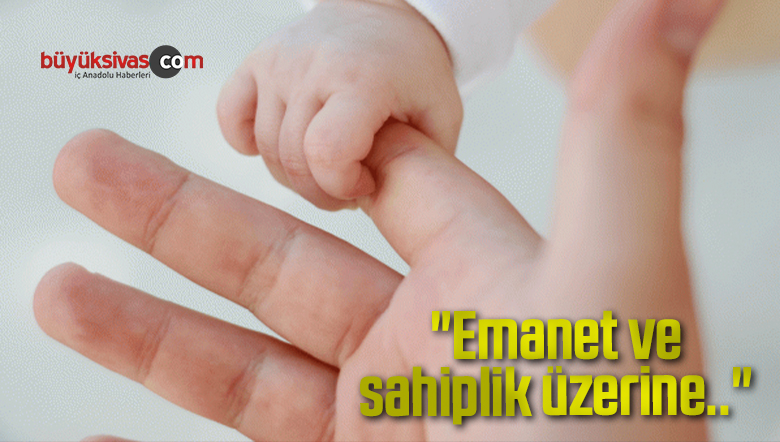 “Emanet ve sahiplik üzerine..”