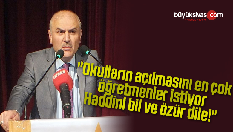 “Okulların Açılmasını En Çok Öğretmenler İstiyor. Haddini Bil ve Özür Dile!”