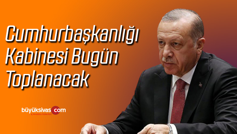 Cumhurbaşkanlığı Kabinesi bugün toplanacak