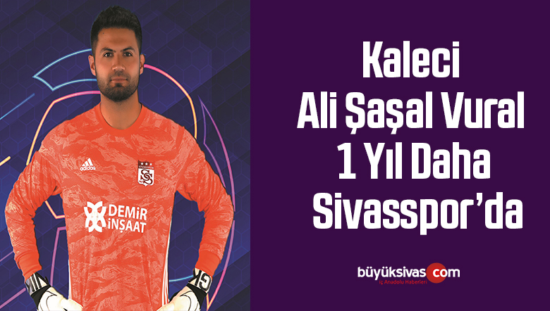 Kaleci Ali Şaşal Vural 1 yıl daha Sivasspor’da