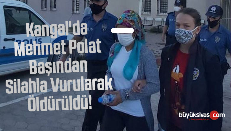 Kangal’da Mehmet Polat Başından Silahla Vurularak Öldürüldü!