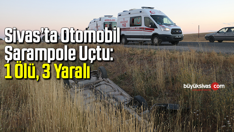 Sivas’ta otomobil şarampole uçtu: 1 ölü, 3 yaralı