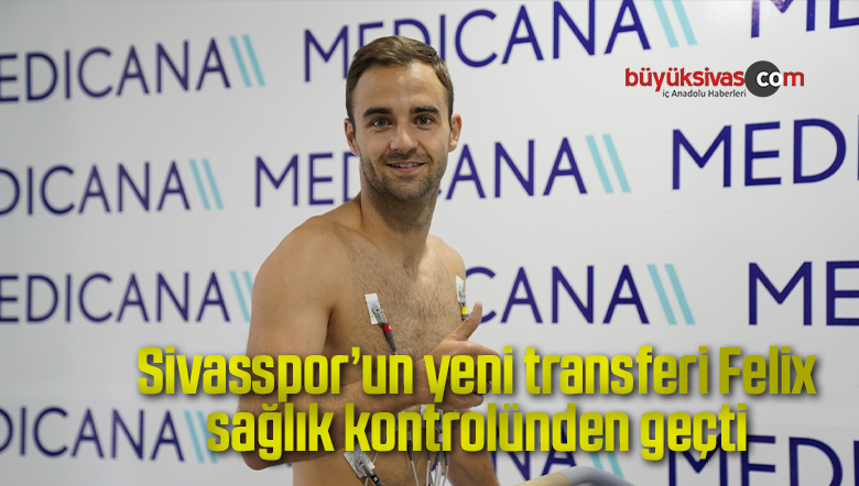 Sivasspor’un yeni transferi Felix, sağlık kontrolünden geçti