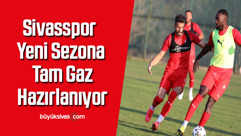 Sivasspor yeni sezona tam gaz hazırlanıyor