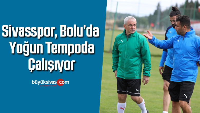 Sivasspor, Bolu’da yoğun tempoda çalışıyor