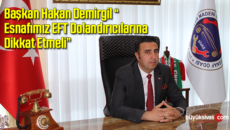 Başkan Hakan Demirgil “Esnafımız EFT Dolandırıcılarına Dikkat Etmeli”