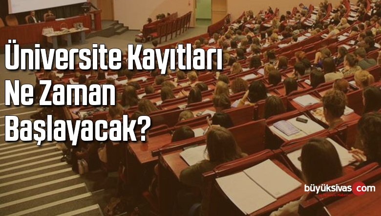 Üniversite kayıtları ne zaman başlayacak?