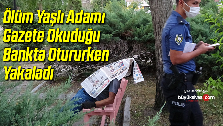 Ölüm yaşlı adamı gazete okuduğu bankta otururken yakaladı