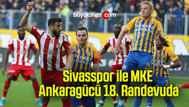 Sivasspor ile MKE Ankaragücü 18. randevuda