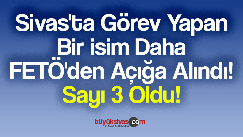 Sivas’ta Görev Yapan Bir isim Daha FETÖ’den Açığa Alındı! Sayı 3 Oldu!
