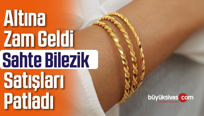 Altına zam geldi, sahte bilezik satışları patladı