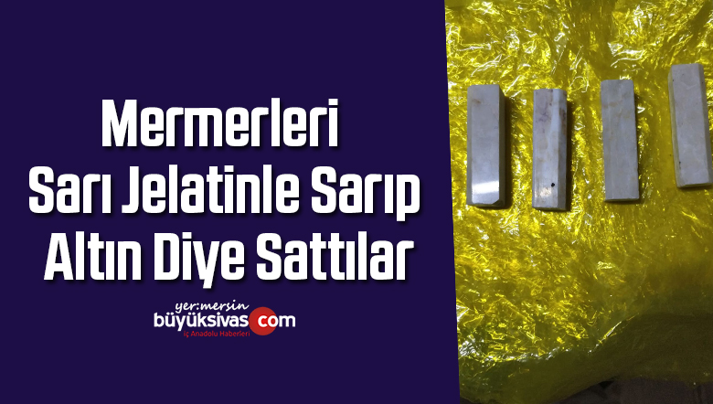 Mermerleri sarı jelatinle sarıp, altın diye sattılar