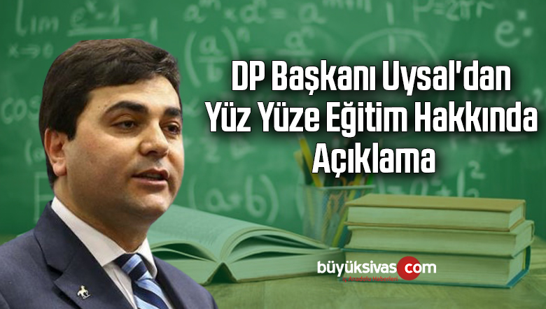 DP Başkanı Uysal’dan Yüz Yüze Eğitim Hakkında Açıklama