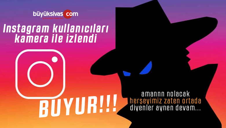 Facebook Instagram kullanıcılarını kamerayla izledi deniyor