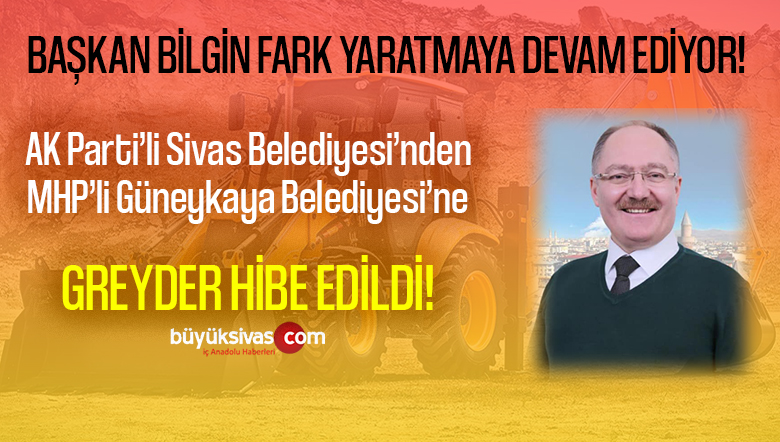 AK Parti’li Sivas Belediyesi’nden MHP’li Güneykaya Belediyesine Greyder Hibe Edildi