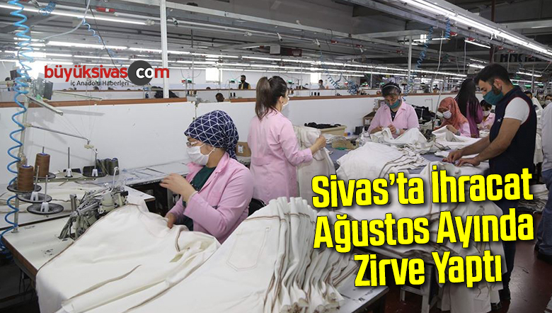 Sivas’ta ihracat Ağustos ayında zirve yaptı