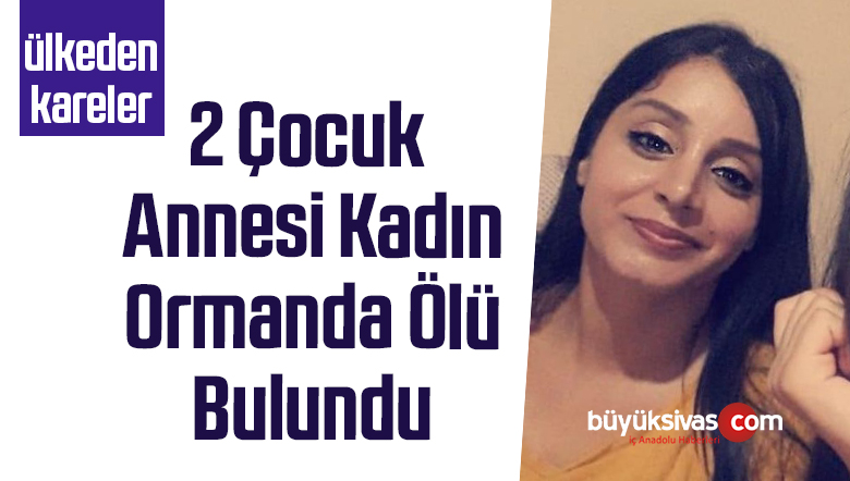 2 çocuk annesi kadın ormanda ölü bulundu