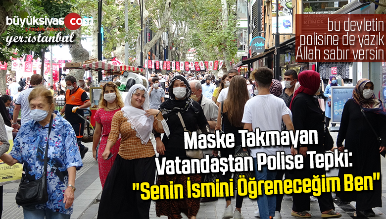 Maske takmayan vatandaştan polise tepki: “Senin ismini öğreneceğim ben”