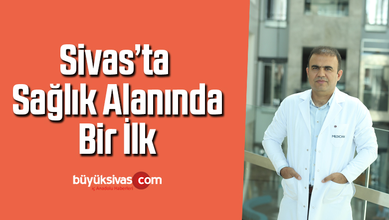 Sivas’ta sağlık alanında bir ilk oldu