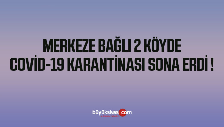 İki Köyde Covid-19 Karantinası Kaldırıldı