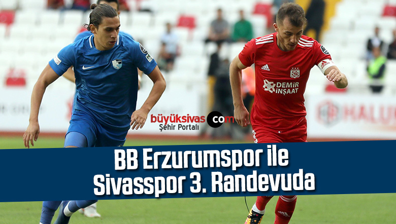 BB Erzurumspor ile Sivasspor 3. randevuda