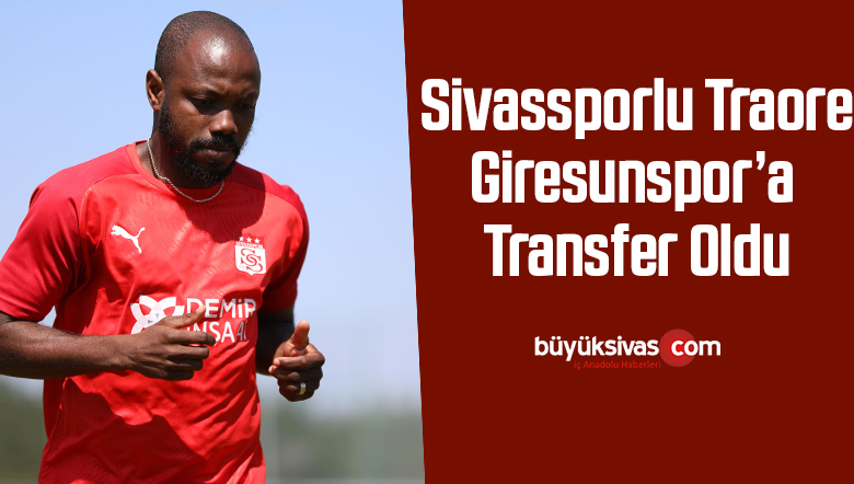 Sivassporlu Traore, Giresunspor’a transfer oldu