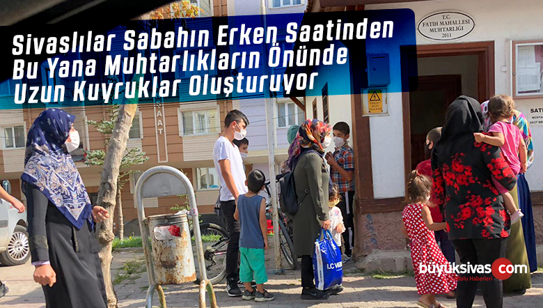 Sivaslılar Sabah Erken Saatte Muhtarlıklar Önünde Uzun Kuyruklar Oluşturdu