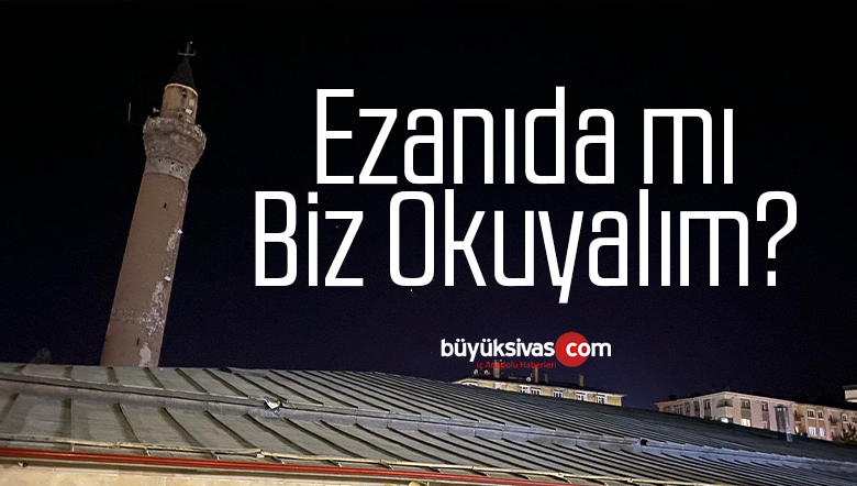 Sivas’ta Yatsı Ezanının Zamanında Okunmaması Tepkilere Neden Oldu