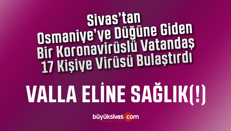 Sivas’tan bir vatandaş Osmaniye’ye giderek 17 kişiye koronavirüs bulaştırdı