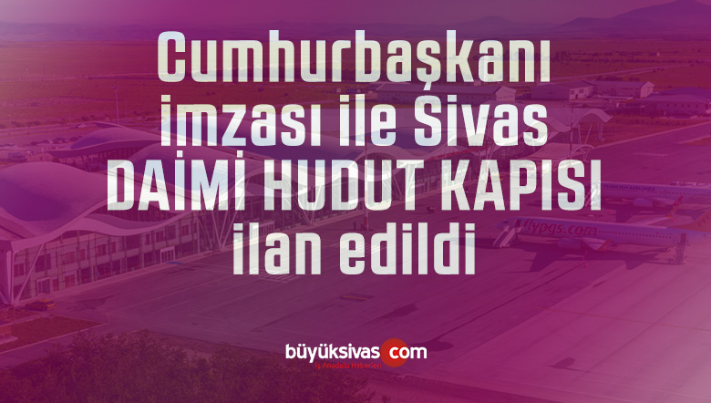 Sivas Nuri Demirağ Havalimanı daimi hava hudut kapısı ilan edildi