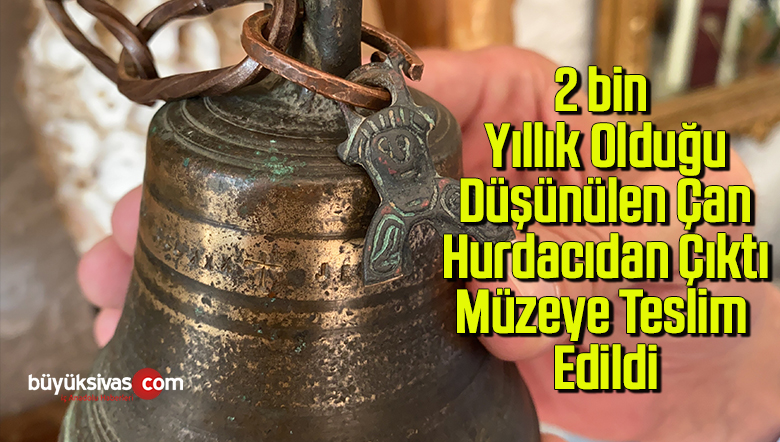 2 bin yıllık olduğu düşünülen çan hurdacıdan çıktı, müzeye teslim edildi