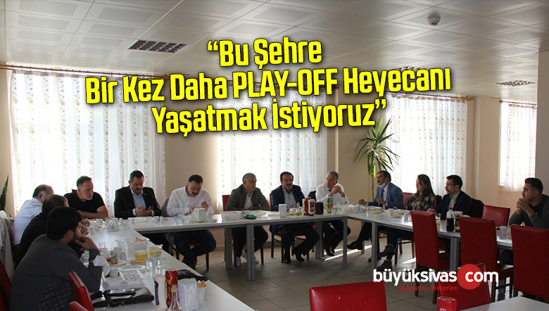 ‘‘Bu Şehre Bir Kez Daha PLAY-OFF Heyecanı Yaşatmak İstiyoruz’’