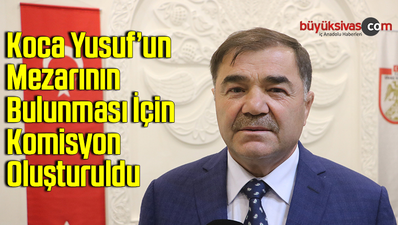 Koca Yusuf’un mezarının bulunması için komisyon oluşturuldu