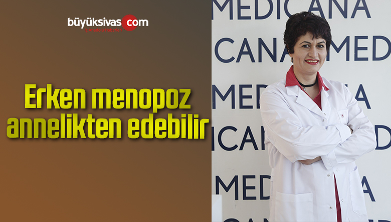 Erken menopoz annelikten edebilir