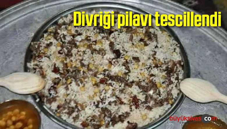 Divriği pilavı tescillendi