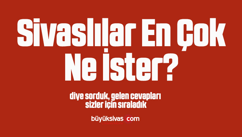 Sivaslılar En Çok Ne İster? Deniz İsteyende Var Kaldırım Çalışması İsteyende 