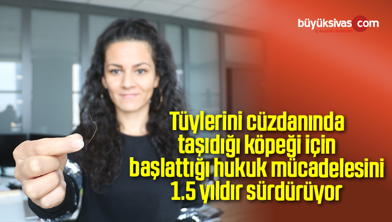 Tüylerini cüzdanında taşıdığı köpeği için başlattığı hukuk mücadelesini 1.5 yıldır sürdürüyor