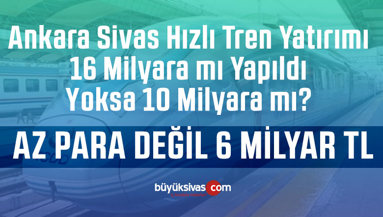 Ankara Sivas Hızlı Tren Yatırımının Değeri 10 Milyar mı Yoksa 16 Milyar mı?