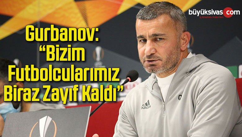 Gurbanov: “Bizim futbolcularımız biraz zayıf kaldı”