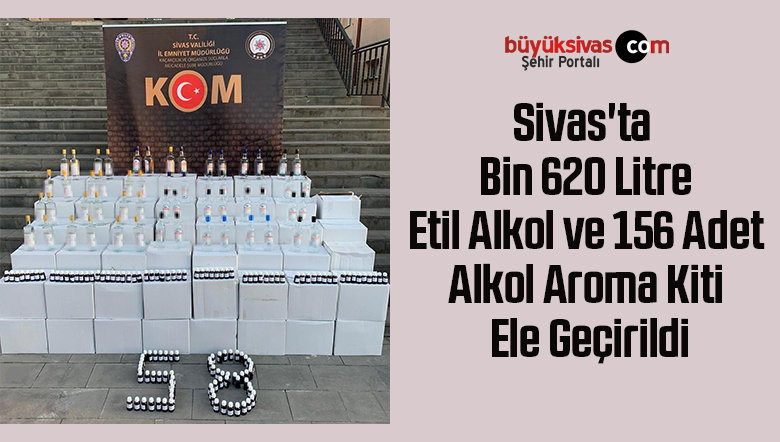 Sivas’ta Bin 620 litre etil alkol ve 156 adet alkol aroma kiti ele geçirildi