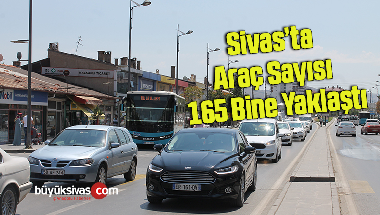 Sivas’ta araç sayısı 165 bine yaklaştı