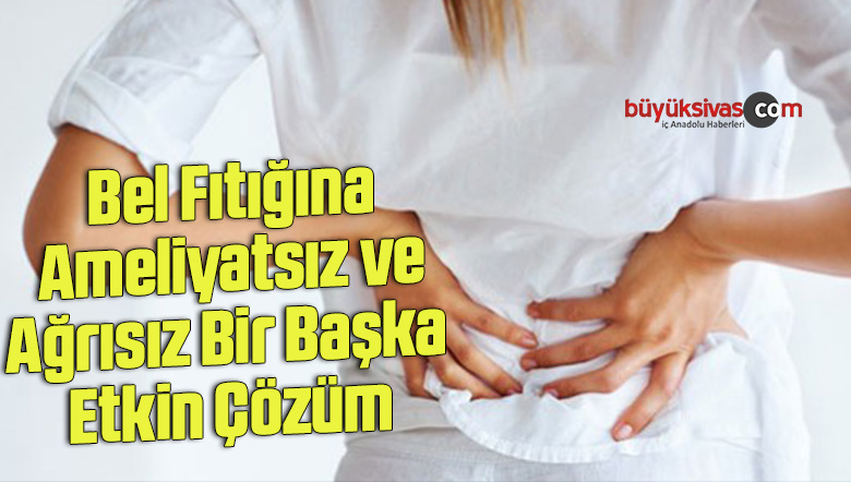 Bel Fıtığına Ameliyatsız ve Ağrısız Bir Başka Etkin Çözüm