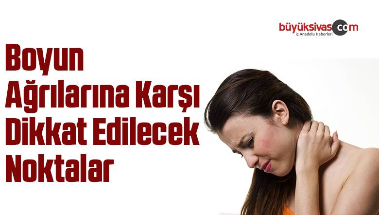 Boyun Ağrılarına Karşı Dikkat Edilecek Noktalar