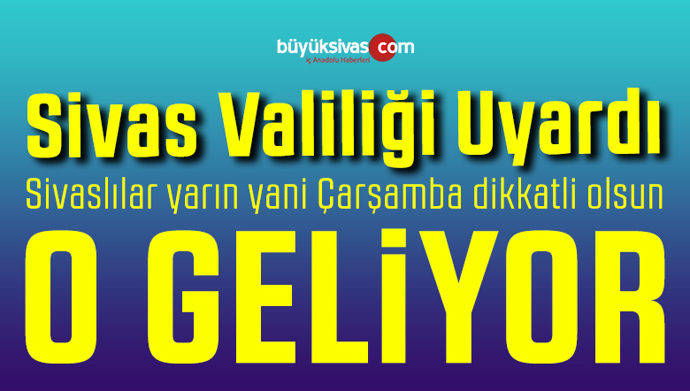 Sivas Valiliği Uyardı! Yarın Yani Çarşamba Günü Herkes Dikkatli Olsun