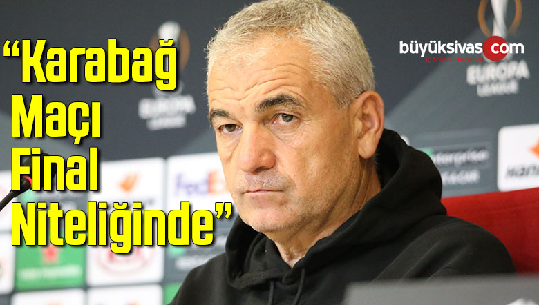 Rıza Çalımbay: “Karabağ maçı final niteliğinde”
