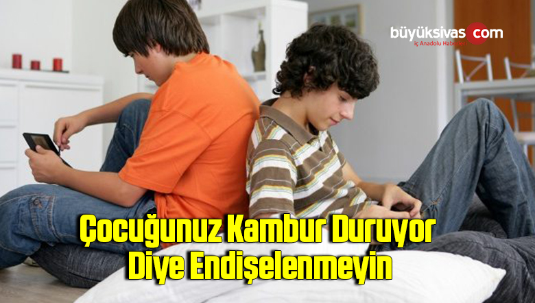 Çocuğunuz Kambur Duruyor Diye Endişelenmeyin